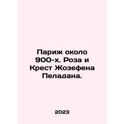 Paris around 900th Rose and the Cross of Josephine Peladan. In Russian /Parizh