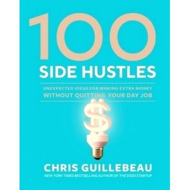 100 Side Hustles - Unexpected Ideas for Making Extra Money Without Quitting Your