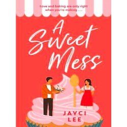 A Sweet Mess A Delicious Romantic Comedy To Devour