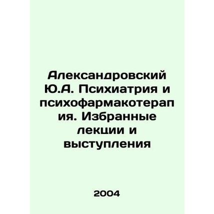 Aleksandrovsky Yu.A. Psychiatry and psychopharmacotherapy. Selected lectures an