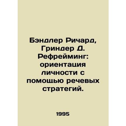 Bandler Richard, Grinder D. Reframing: Orientation of Personality through Speec