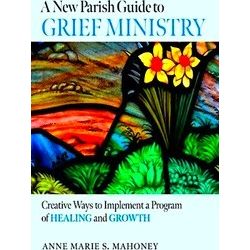 A New Parish Guide To Grief Ministry: Creative Ways To Implement A Program Of He