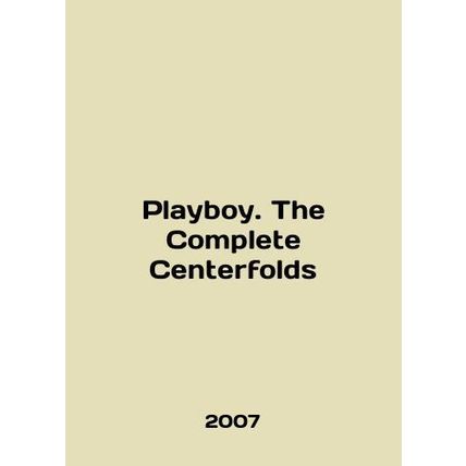 Playboy. The Complete Centerfolds In English /Playboy. The Complete Centerfold