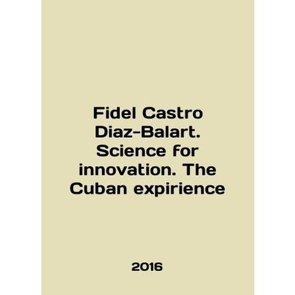 Fidel Castro Diaz-Balart. Science for innovation. The Cuban expirience In Engli