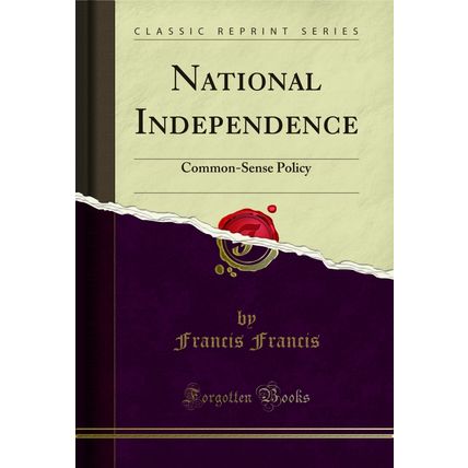 National Independence: Common-Sense Policy (Classic Reprint)