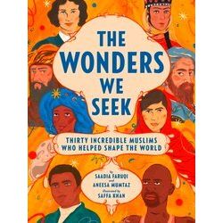 The Wonders We Seek: Thirty Incredible Muslims Who Helped Shape The World