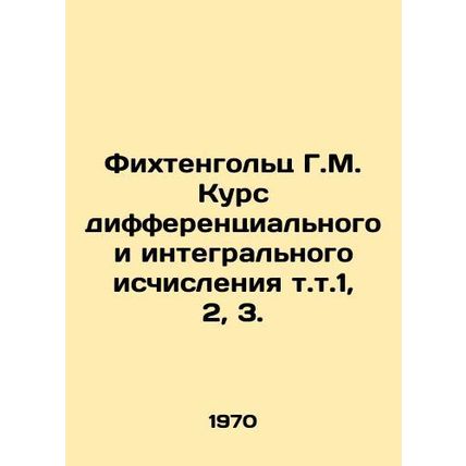 Fichtenholz G.M. Course of differential and integral calculus vol. 1, 2, 3. In