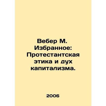 Weber M. Favorites: Protestant Ethics and the Spirit of Capitalism. In Russian