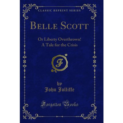 Belle Scott: Or Liberty Overthrown! A Tale for the Crisis (Classic Reprint)