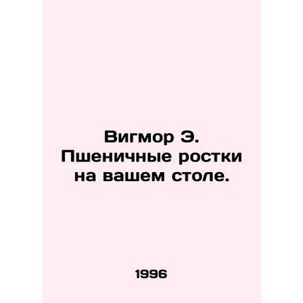 Wigmore E. Wheat sprouts on your table. In Russian /Vigmor E. Pshenichnye rostk