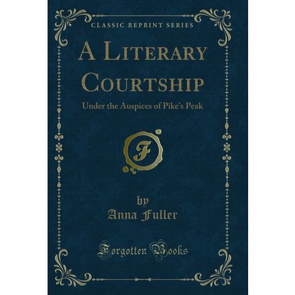 A Literary Courtship: Under the Auspices of Pike's Peak (Classic Reprint)