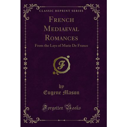 French Mediaeval Romances: From the Lays of Marie De France (Classic Reprint)