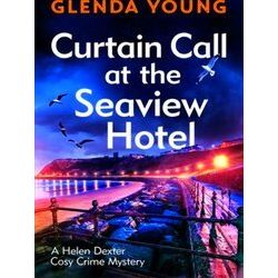 A Helen Dexter Cosy Crime Mystery: Curtain Call at the Seaview Hotel