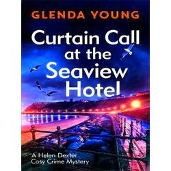 A Helen Dexter Cosy Crime Mystery Curtain Call At The Seaview Hotel