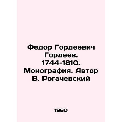 Fedor Gordeevich Gordeev. 1744-1810. Monograph. Author V. Rogachevsky/Fedor Gor