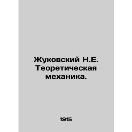 Zhukovsky N.E. Theoretical Mechanics. In Russian /Zhukovskiy N.E. Teoreticheska