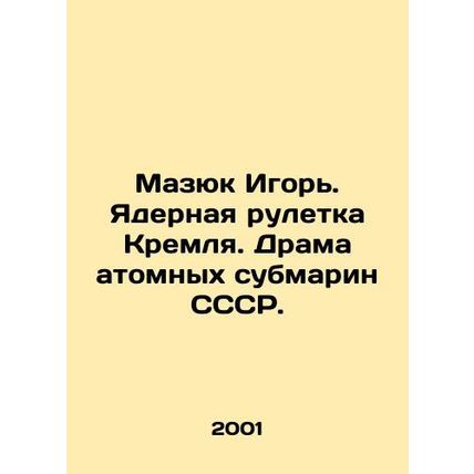 Mazyuk Igor. Nuclear Roulette of the Kremlin. The drama of the USSRs nuclear su