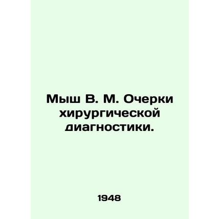 Mouse V. M. Essays on Surgical Diagnostics. In Russian /Mysh V. M. Ocherki khi