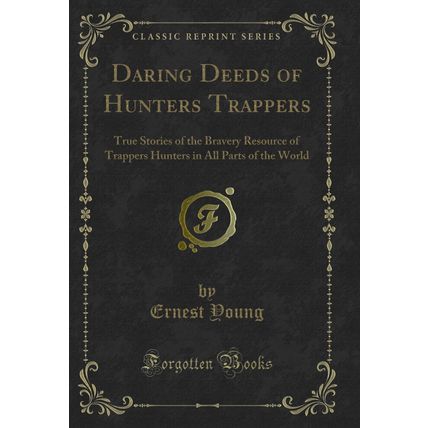 Daring Deeds of Hunters Trappers (Classic Reprint)