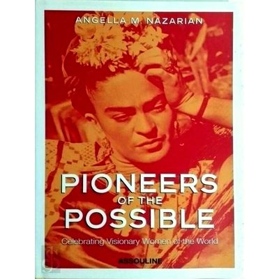 Pioneers of the Possible - Celebrating Visionary Women of the World by Angella M