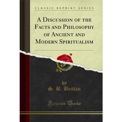 A Discussion of the Facts and Philosophy of Ancient and Modern Spiritualism