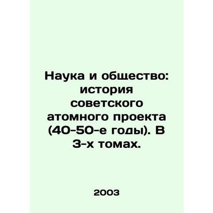 Science and Society: The History of the Soviet Atomic Project (1940s-50s). In 3