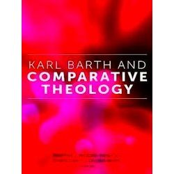 Comparative Theology: Thinking Across Traditions Karl Barth And Comparative Theo