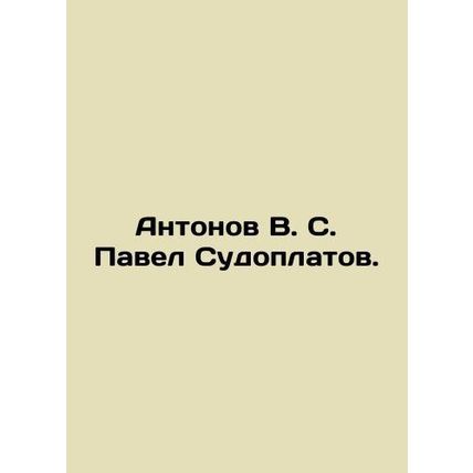 Antonov V. S. Pavel Sudoplatov. In Russian /Antonov V. S. Pavel Sudoplatov.