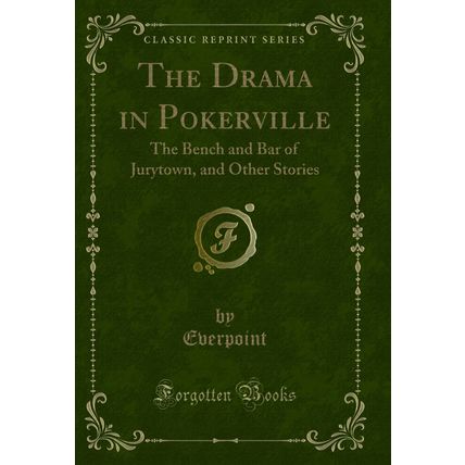 The Drama in Pokerville: The Bench and Bar of Jurytown, and Other Stories