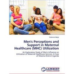 Men's Perceptions and Support in Maternal Healthcare (Mhc) Utilization