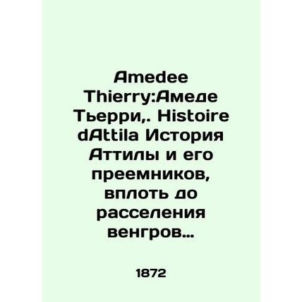 Amedie Thierry: Amede Thierry,. Histoire dAttila History of Attila and his succ