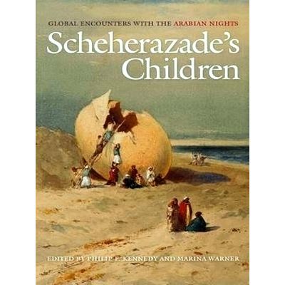Scheherazade's Children: Global Encounters With the Arabian Nights - Philip F. K