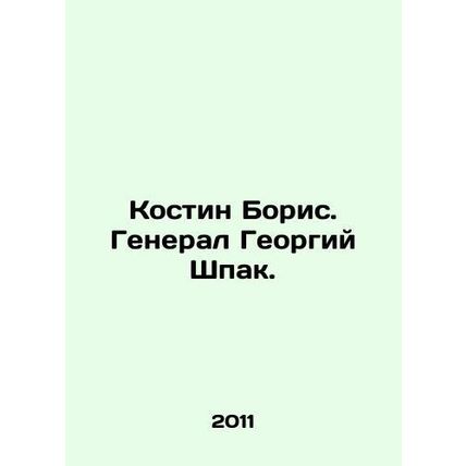 Kostin Boris. General Georgy Shpak. In Russian /Kostin Boris. General Georgiy S