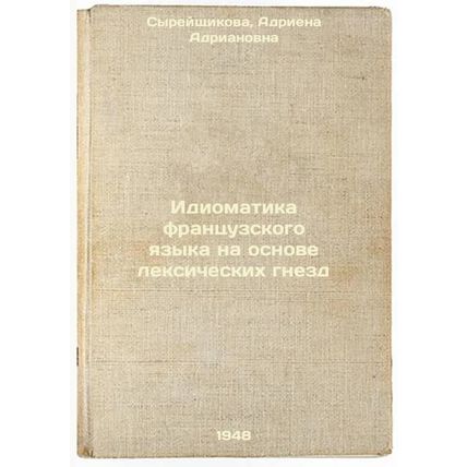 Idiomatika frantsuzskogo yazyka na osnove leksicheskikh gnezd. In Russian /Th...