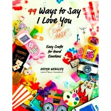 100 Ways to Say I Love (or Hate) You - Easy Crafts for Hard Emotions - Devyn Wen