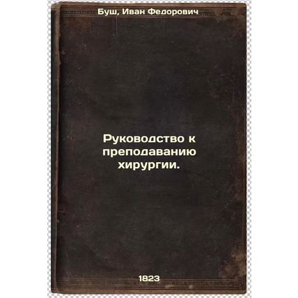 Rukovodstvo k prepodavaniyu khirurgii. In Russian /A guide to teaching surgery.
