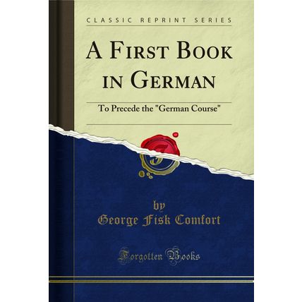 A First Book in German: To Precede the "German Course" (Classic Reprint)