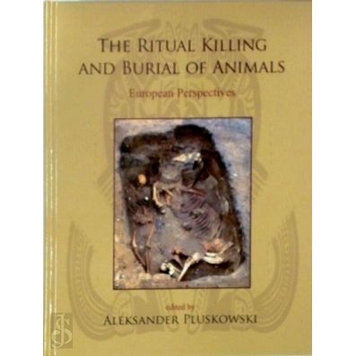 The Ritual Killing and Burial of Animals - European Perspectives by Aleksander P