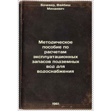 Metodicheskoe posobie po raschetam ekspluatatsionnykh zapasov podzemnykh vod ...