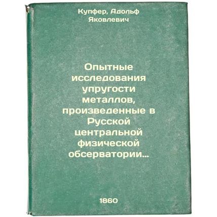 Opytnye issledovaniya uprugosti metallov, proizvedennye v Russkoy tsentral'no...