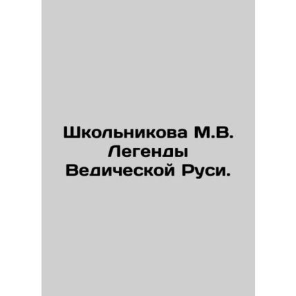 Shkolnikova M.V. Legends of Vedic Rus. In Russian /Shkolnikova M.V. Legendy Ved
