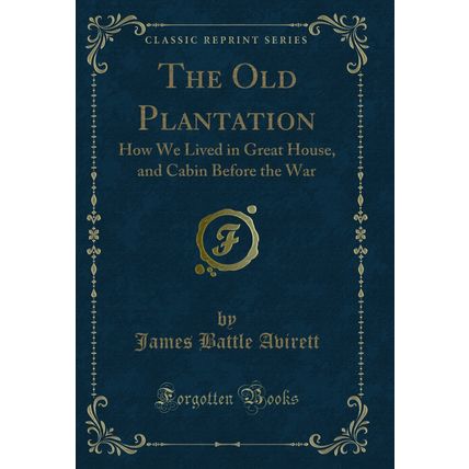 The Old Plantation: How We Lived in Great House, and Cabin Before the War
