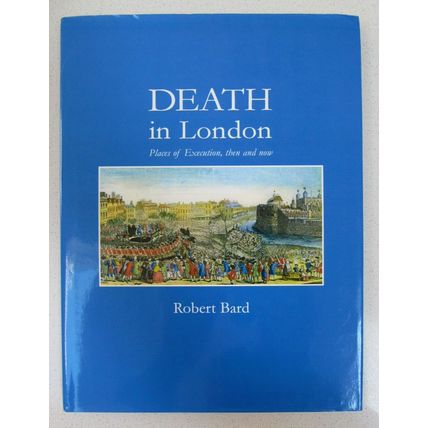 DEATH IN LONDON PLACES OF EXECUTION THEN & NOW BOOK ROBERT BARD CRIME HISTORY