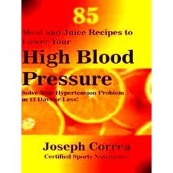 85 Meal and Juice Recipes to Lower Your High Blood Pressure