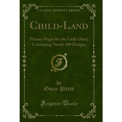 Child-Land: Picture-Pages for the Little Ones; Containing Nearly 200 Designs