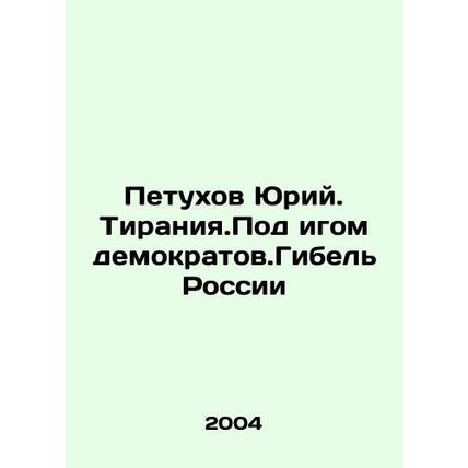 Yuri Petukhov. Tirania. Under the yoke of democrats. Russias Destruction In Rus