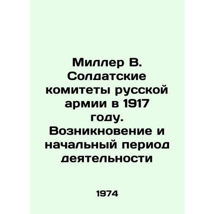 Miller V. The Soldiers Committees of the Russian Army in 1917. Emergence and In