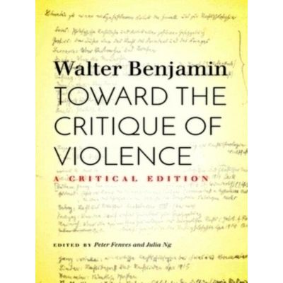 Toward the Critique of Violence - A Critical Edition by Walter Benjamin