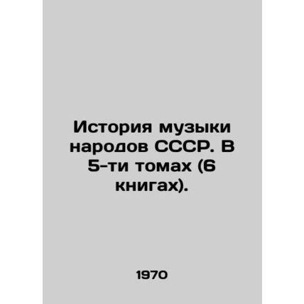 History of Music of the Peoples of the USSR. In 5 volumes (6 books). In Russian