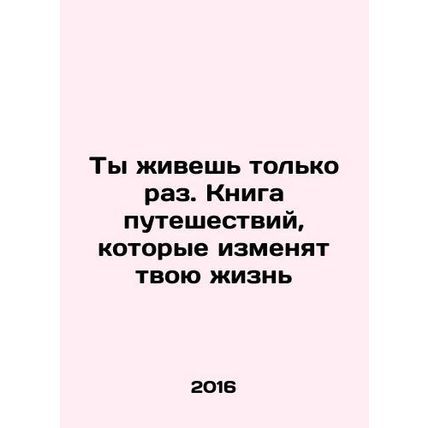 You only live once. A travel book that will change your life In Russian /Ty zhi